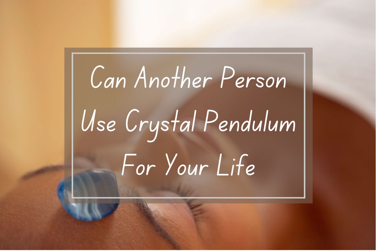 Woman with crystal,  question: Can another person use crystal pendulum for your life.