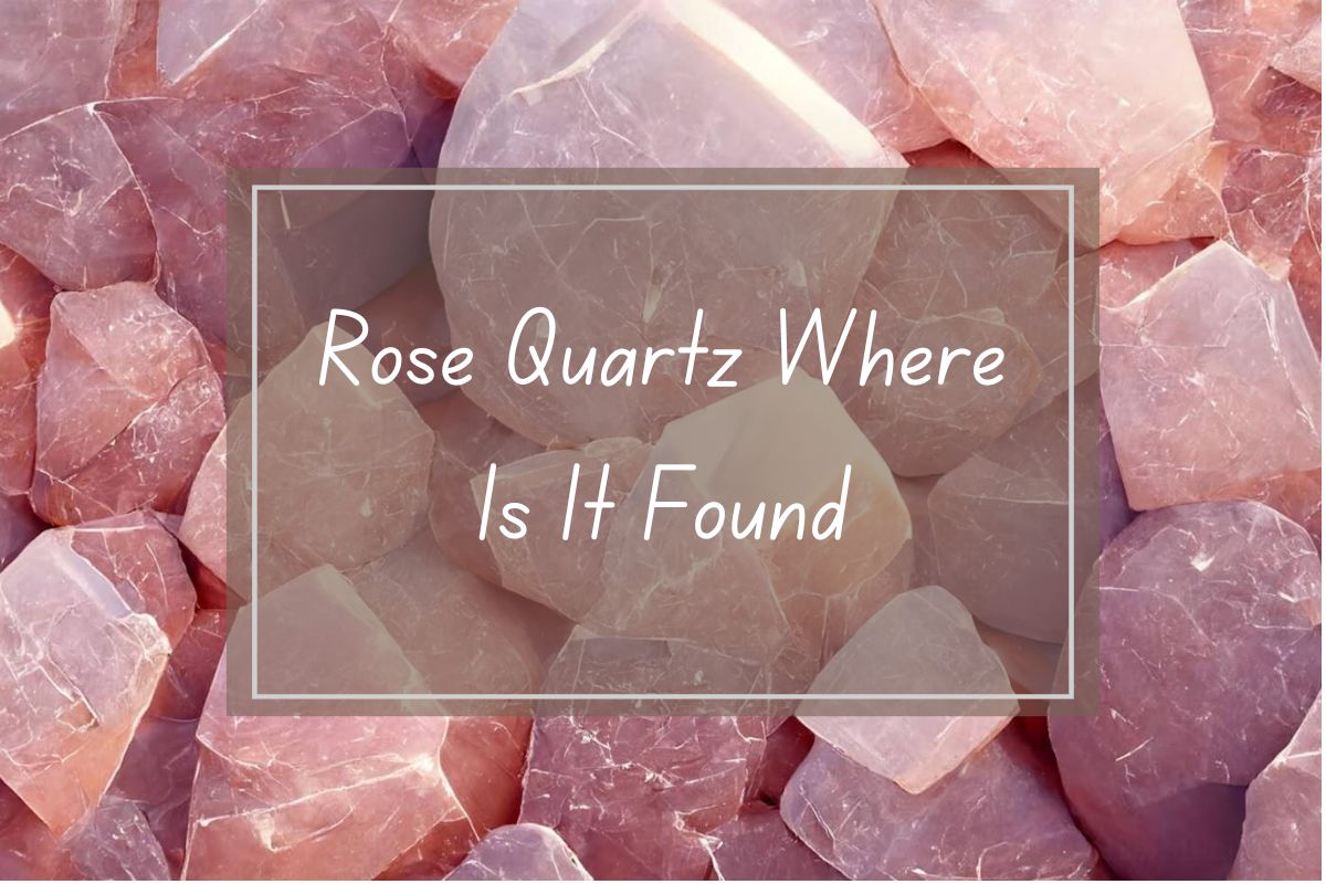 Rose quartz, where is it found. Pink crystals.