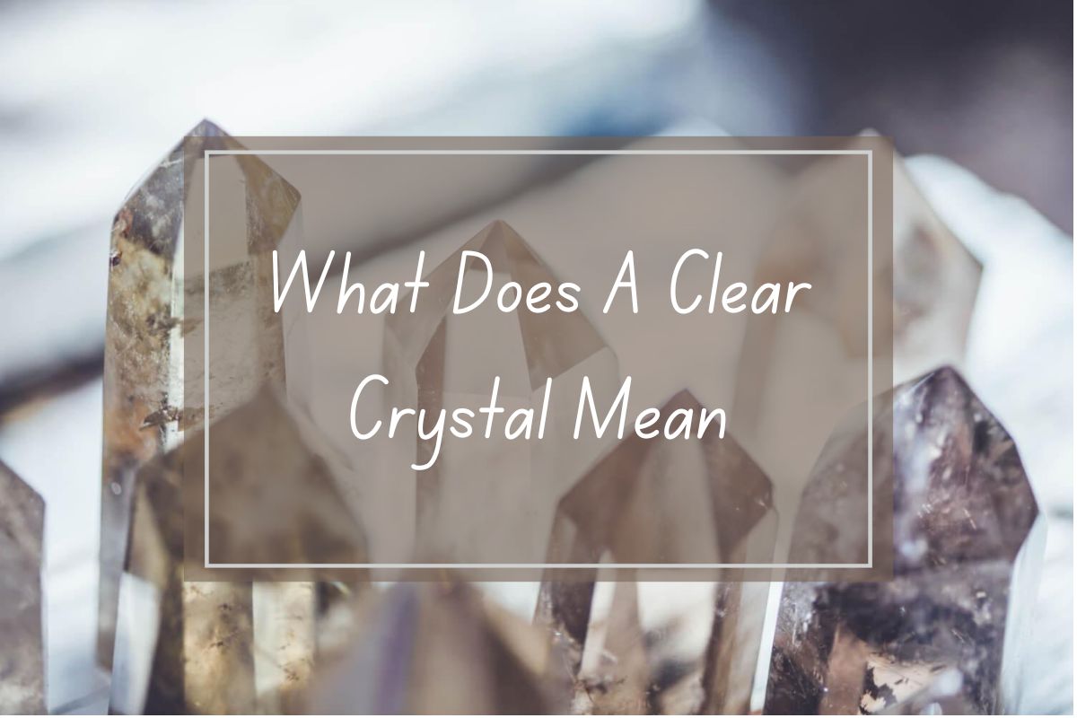 Clear quartz crystals; What does a clear crystal mean.